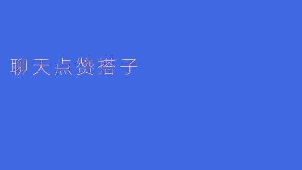 聊得来，点赞多——现代社交中的“聊天点赞搭子”现象