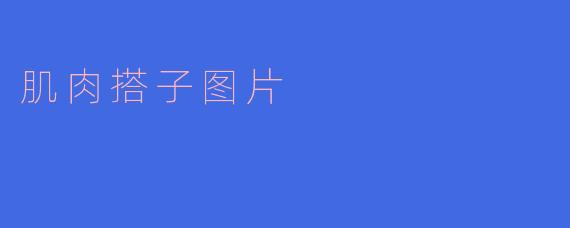 什么是肌肉搭子图片?