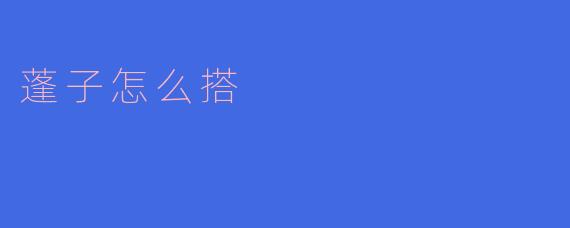 如何有效搭建蓬子?****