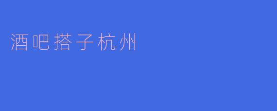 酒吧搭子杭州
