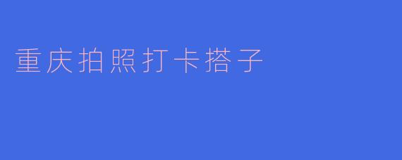 重庆拍照打卡搭子