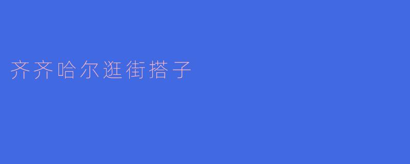 齐齐哈尔逛街搭子