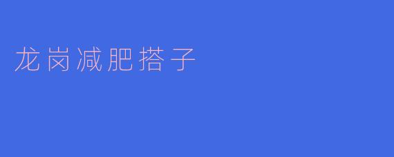 龙岗减肥搭子有什么好的推荐吗?****