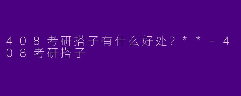 408考研搭子有什么好处？**