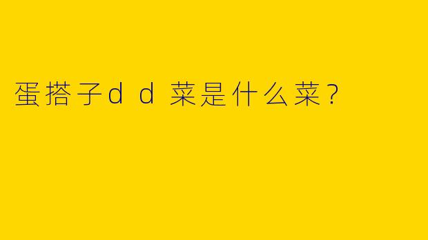 蛋搭子dd菜是什么菜？  