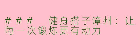 ### 健身搭子漳州：让每一次锻炼更有动力