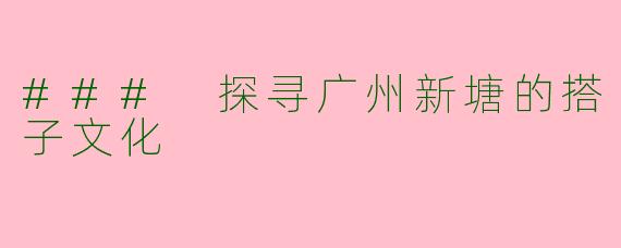 ### 探寻广州新塘的搭子文化