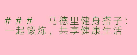 ### 马德里健身搭子：一起锻炼，共享健康生活