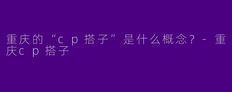 重庆的“cp搭子”是什么概念？