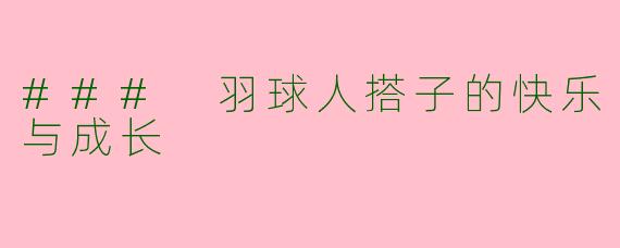 ### 羽球人搭子的快乐与成长