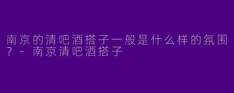 南京的清吧酒搭子一般是什么样的氛围？