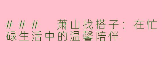 ### 萧山找搭子：在忙碌生活中的温馨陪伴