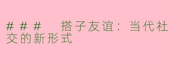 ### 搭子友谊：当代社交的新形式