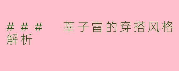 ### 莘子雷的穿搭风格解析