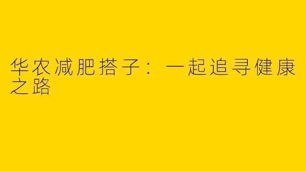 华农减肥搭子：一起追寻健康之路