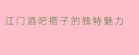 江门酒吧搭子的独特魅力