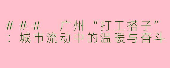 ### 广州“打工搭子”：城市流动中的温暖与奋斗
