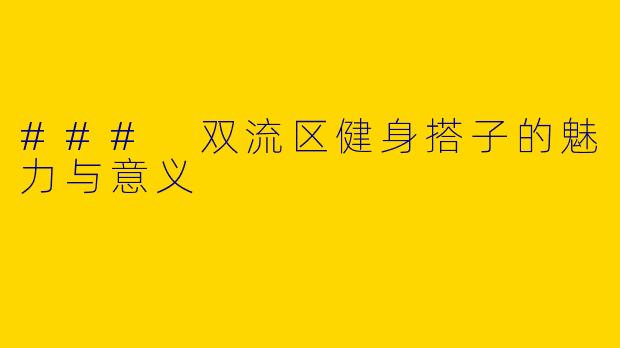 ### 双流区健身搭子的魅力与意义