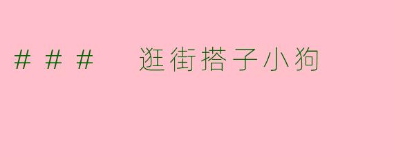### 逛街搭子小狗