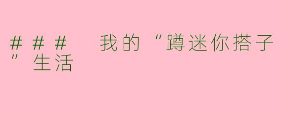 ### 我的“蹲迷你搭子”生活