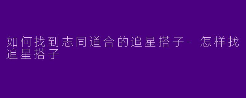 如何找到志同道合的追星搭子