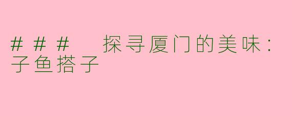 ### 探寻厦门的美味：子鱼搭子