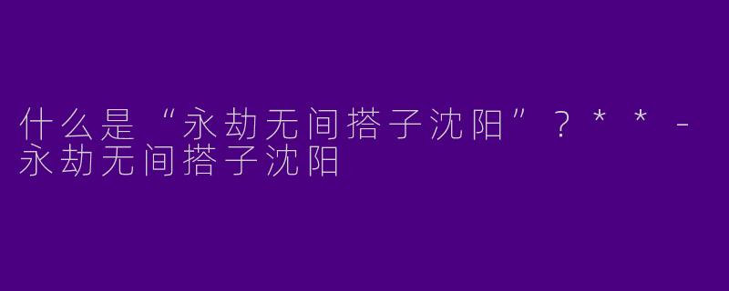 什么是“永劫无间搭子沈阳”？**