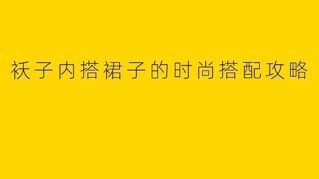 袄子内搭裙子的时尚搭配攻略