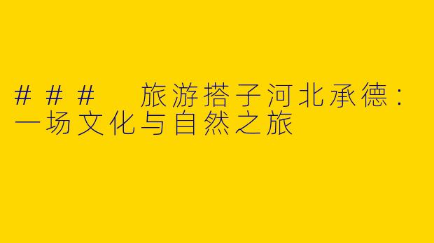 ### 旅游搭子河北承德：一场文化与自然之旅