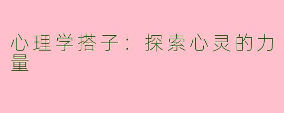 心理学搭子：探索心灵的力量
