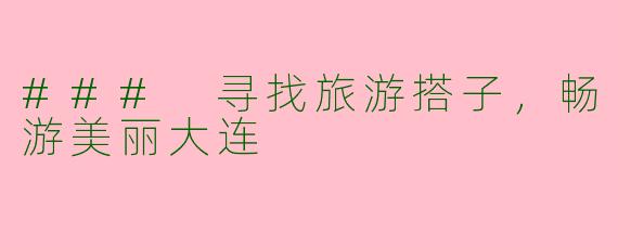 ### 寻找旅游搭子，畅游美丽大连