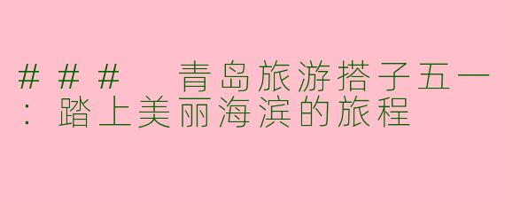 ### 青岛旅游搭子五一：踏上美丽海滨的旅程