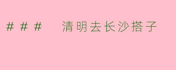 ### 清明去长沙搭子