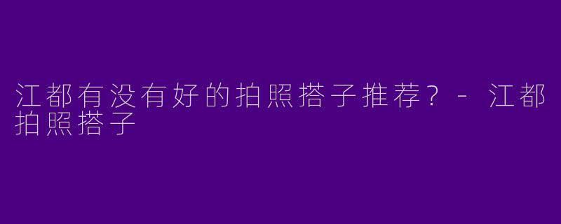 江都有没有好的拍照搭子推荐？