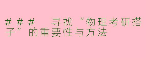 ### 寻找“物理考研搭子”的重要性与方法