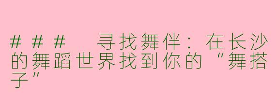 ### 寻找舞伴：在长沙的舞蹈世界找到你的“舞搭子”