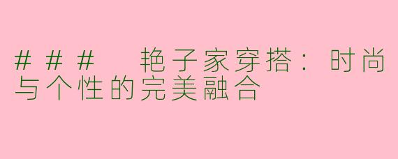 ### 艳子家穿搭:时尚与个性的完美融合
