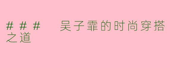 ### 吴子霏的时尚穿搭之道