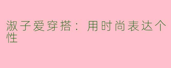 淑子爱穿搭：用时尚表达个性
