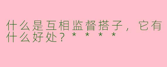 什么是互相监督搭子,它有什么好处?****