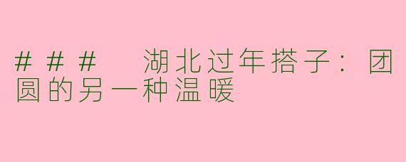 ### 湖北过年搭子：团圆的另一种温暖