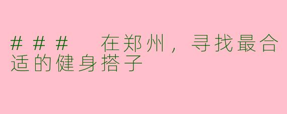 ### 在郑州,寻找最合适的健身搭子