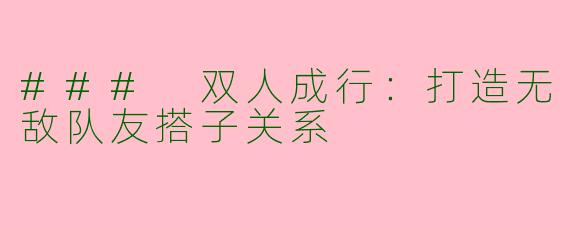 ### 双人成行：打造无敌队友搭子关系