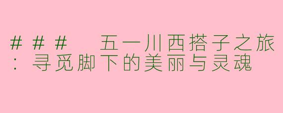 ### 五一川西搭子之旅：寻觅脚下的美丽与灵魂
