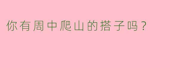 你有周中爬山的搭子吗？  