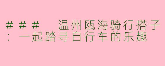 ### 温州瓯海骑行搭子：一起踏寻自行车的乐趣