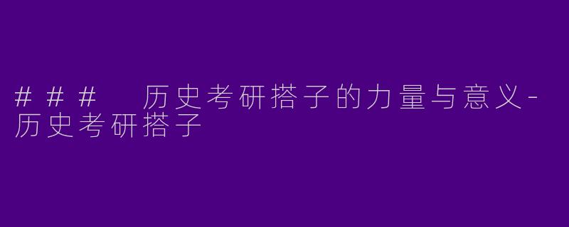 ### 历史考研搭子的力量与意义-历史考研搭子