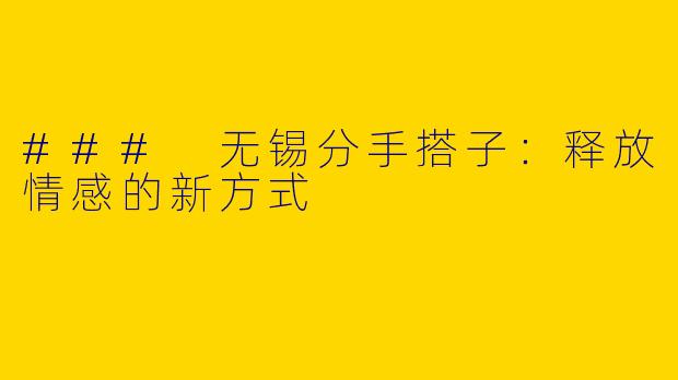 ### 无锡分手搭子：释放情感的新方式