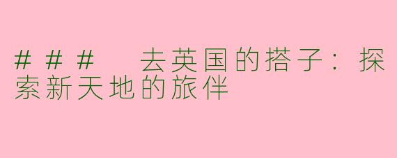 ### 去英国的搭子:探索新天地的旅伴