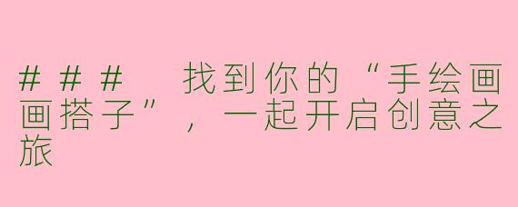 ### 找到你的“手绘画画搭子”，一起开启创意之旅